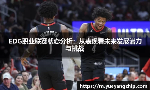 EDG职业联赛状态分析:从表现看未来发展潜力与挑战