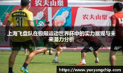 上海飞盘队在极限运动世界杯中的实力展现与未来潜力分析